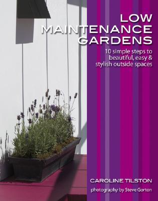 Low-Maintenance Gardens: 10 simple steps to beautiful, easy and stylish outside spaces (Paperback)