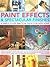 Paint Effects & Spectacular Finishes: a simple-to-use prac guide for every home: How to give every room a new lease of life, use colors with ... by step in more than 300 color photographs