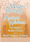 Modern Psychology and Ancient Wisdom: Psychological Healing Practices from the World's Religious Traditions