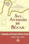 San Antonio de Béxar: A Community on New Spain's Northern Frontier San Antonio de Béxar: A Community on New Spain's Northern Frontier