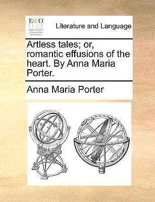 Artless Tales; Or, Romantic Effusions of the Heart (Paperback)