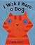I Wish I Were a Dog by Lydia Monks I Wish I Were a Dog by Lydia Monks
