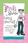 The Girl's Guide to Loving Yourself: A Book Abot Falling in Love With the One Person Who Matters Most..You The Girl's Guide to Loving Yourself: A Book Abot Falling in Love With the One Person Who Matters Most..You