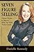 Seven Figure Selling: Proven Secrets to Success from Top Sales Professionals