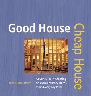 Good House Cheap House: Adventures in Creating an Extraordinary Home at an Everyday Price (Hardcover)