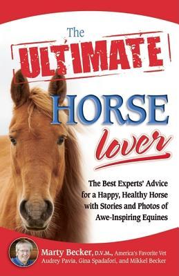 The Ultimate Horse Lover: The Best Experts' Guide for a Happy, Healthy Horse With Stories and Photos of Awe-inspiring Equines (Ultimate Series)