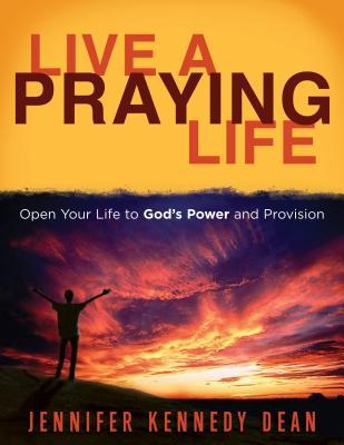 Live a Praying Life: Open Your Life to God's Power and Provision (Paperback)