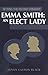 Setting the Record Straight: Emma Smith: An Elect Lady