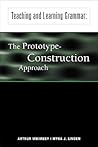 Teaching and Learning Grammar: The Prototype-Construction Approach Teaching and Learning Grammar: The Prototype-Construction Approach
