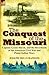 The Conquest of the Missouri: Captain Grant Marsh, and the Riverboats of the American Civil War and Plains Indian Wars