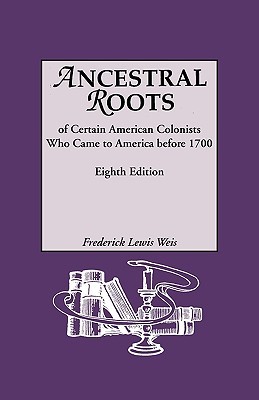 Ancestral Roots of Certain American Colonists Who Came to America Before 1700. Lineages from Afred the Great, Charlemagne, Malcolm of Scotland, Robert the Strong, and Other Historical Individuals, 8th edition (Hardcover)