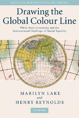 Drawing the Global Colour Line: White Men's Countries and the International Challenge of Racial Equality (Critical Perspectives on Empire)