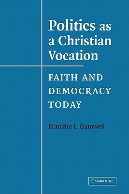 Politics as a Christian Vocation: Faith and Democracy Today (Paperback)