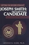 Joseph Smith: Presidential Candidate (Setting the Record Straight)