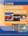 Creative Scrapbooking with Your Computer: Simple Tips and Techniques for Stunning Layouts Creative Scrapbooking with Your Computer: Simple Tips and Techniques for Stunning Layouts
