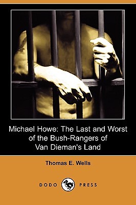 Michael Howe: The Last and Worst of the Bush-Rangers of Van Dieman's Land (Paperback)