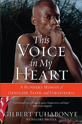 This Voice In My Heart A Runner S Memoir Of Genocide Faith And Forgiveness By Gilbert Tuhabonye