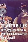 SOWETO BLUES: Jazz, Popular Music & Politics in South Africa