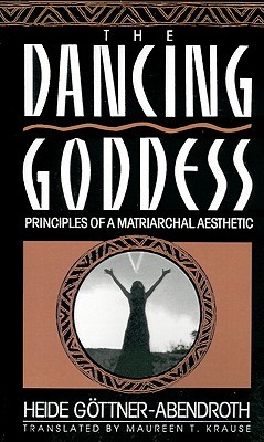 The Dancing Goddess: Principles of a Matriarchal Aesthetic (Paperback)