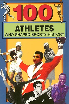 100 Athletes Who Shaped Sports History (100 Series)