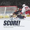 Score!: The Action and Artistry of Hockey's Magnificent Moment (Spectacular Sports)