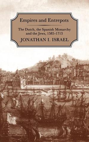 Empires and Entrepots: The Dutch, the Spanish Monarchy, and the Jews, 1585-1713 (Hardcover)