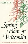 Spring Flora of Wisconsin: A Manual of Plants Growing without Cultivation and Flowering Before June 15