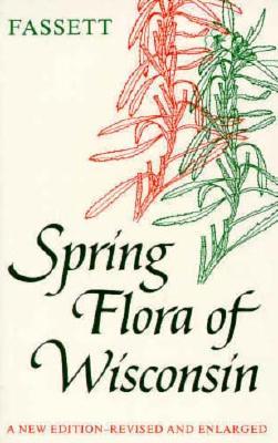 Spring Flora of Wisconsin: A Manual of Plants Growing without Cultivation and Flowering Before June 15 (Paperback)