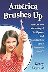America Brushes Up: The Use and Marketing of Toothpaste and Toothbrushes in the Twentieth Century America Brushes Up: The Use and Marketing of Toothpaste and Toothbrushes in the Twentieth Century