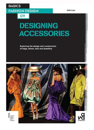 Basics Fashion Design 09: Designing Accessories: Exploring the design and construction of bags, shoes, hats and jewellery (Paperback)