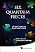 Six Quantum Pieces: A First...