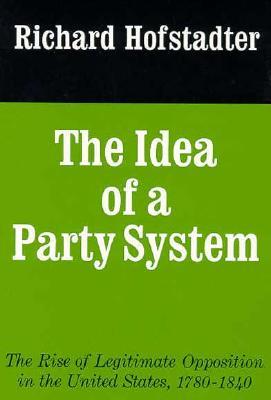 The Idea of a Party System: The Rise of Legitimate Opposition in the United States 1780-1840 (Paperback)