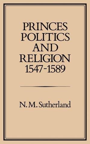 Princes, Politics and Religion, 1547-1589 (History Series, 30)