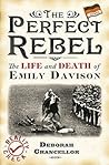 The Perfect Rebel: The Life and Death of Emily Davison The Perfect Rebel: The Life and Death of Emily Davison