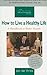 How to Live a Healthy Life: A Handbook to Better Health (Jan de Vries Healthcare)