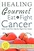 Healing Gourmet Eat to Fight Cancer