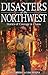 Disasters of the Northwest: Stories of Courage & Chaos
