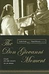 The Don Giovanni Moment: Essays on the Legacy of an Opera (Columbia Themes in Philosophy, Social Criticism, and the Arts) The Don Giovanni Moment: Essays on the Legacy of an Opera (Columbia Themes in Philosophy, Social Criticism, and the Arts)