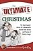 The Ultimate Christmas: The Best Experts' Advice for a Memorable Season With Stories and Photos of Holiday Magic (Ultimate Series)