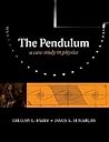 The Pendulum: A Case Study in Physics The Pendulum: A Case Study in Physics