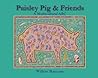 Paisley Pig and Friends by Willow Bascom