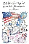 Drinking from My Leg: Lessons from a Blistered Optimist Drinking from My Leg: Lessons from a Blistered Optimist