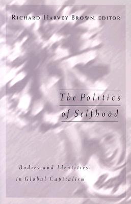 The Politics of Selfhood: Bodies and Identities in Global Capitalism (Paperback)