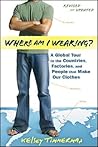 Where am I Wearing?: A Global Tour to the Countries, Factories, and People That Make Our Clothes