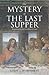 The Mystery of the Last Supper: Reconstructing the Final Days of Jesus