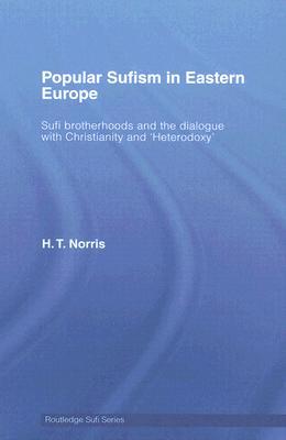 Popular Sufism in Eastern Europe: Sufi Brotherhoods and the Dialogue with Christianity and 'Heterodoxy' (Routledge Sufi Series)