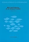 Man and Fisheries on an Amazon Frontier (Developments in Hydrobiology, 4) Man and Fisheries on an Amazon Frontier (Developments in Hydrobiology, 4)
