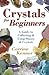 Crystals for Beginners: A Guide to Collecting & Using Stones & Crystals (Llewellyn's For Beginners, 23)