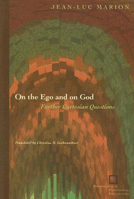 On the Ego and on God: Further Cartesian Questions (Perspectives in Continental Philosophy)