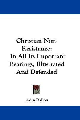 Christian Non-Resistance: In All Its Important Bearings, Illustrated And Defended (Paperback)